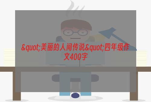 "美丽的人间传说"四年级作文400字