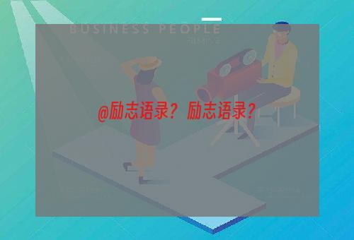 @励志语录？ 励志语录？