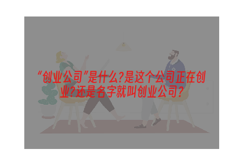 “创业公司”是什么?是这个公司正在创业?还是名字就叫创业公司？