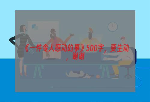 《一件令人感动的事》500字，要生动，谢谢