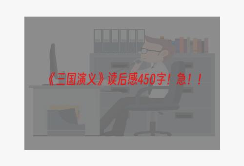 《三国演义》读后感450字！急！！