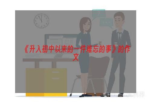 《升入初中以来的一件难忘的事》的作文