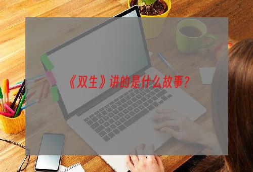 《双生》讲的是什么故事？