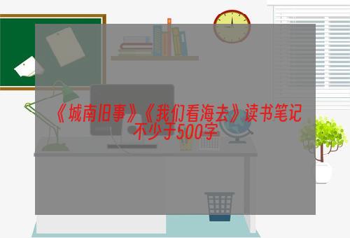 《城南旧事》《我们看海去》读书笔记不少于500字