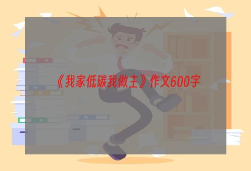 《我家低碳我做主》作文600字