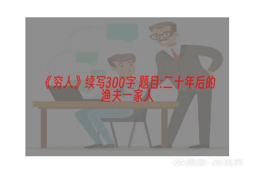 《穷人》续写300字 题目:二十年后的渔夫一家人