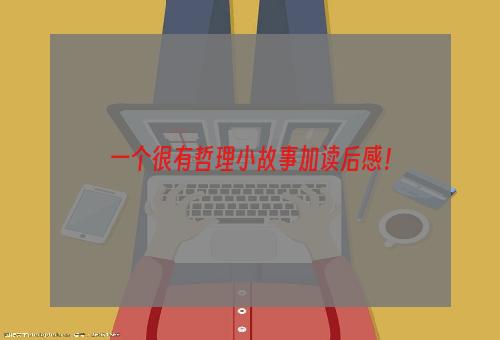 一个很有哲理小故事加读后感！