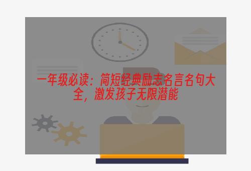 一年级必读：简短经典励志名言名句大全，激发孩子无限潜能