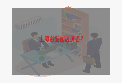 上海创业园区排名？