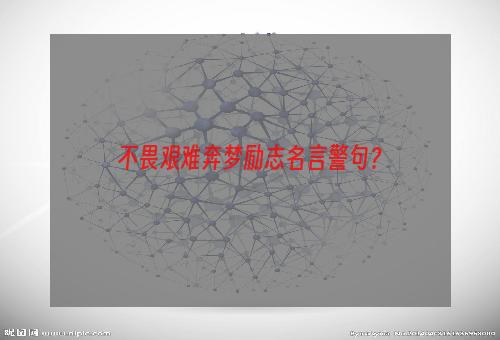 不畏艰难奔梦励志名言警句？