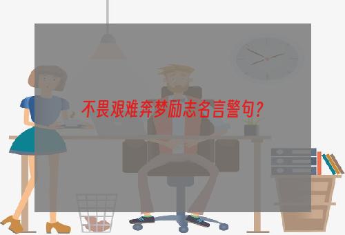 不畏艰难奔梦励志名言警句？