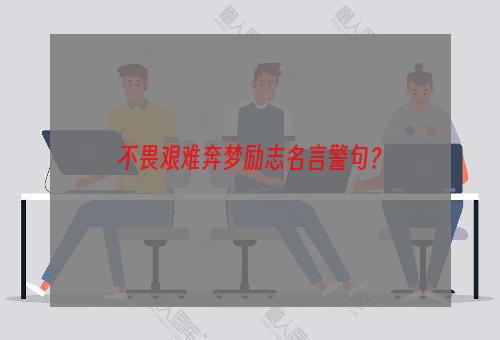 不畏艰难奔梦励志名言警句？