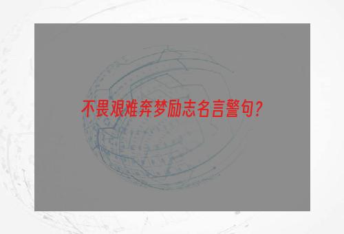 不畏艰难奔梦励志名言警句？