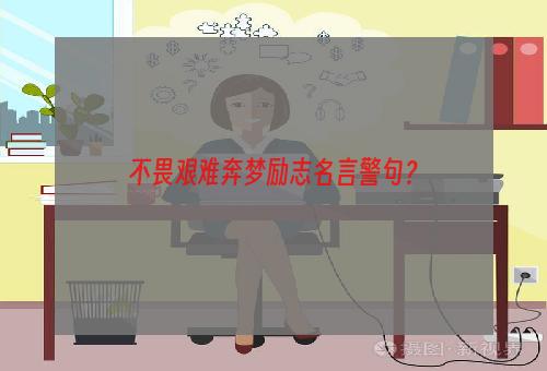 不畏艰难奔梦励志名言警句？