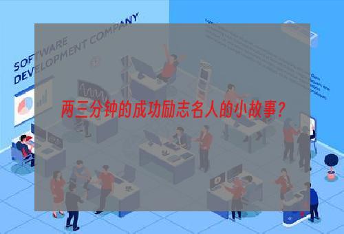 两三分钟的成功励志名人的小故事？