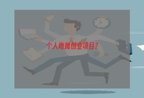 个人地摊创业项目？