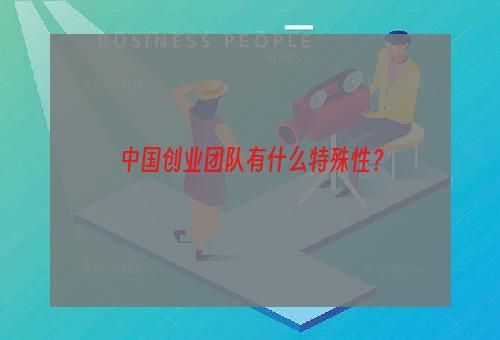 中国创业团队有什么特殊性？