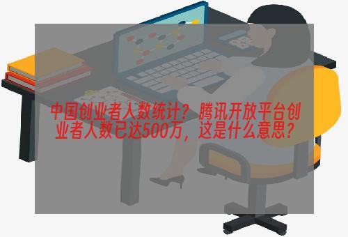 中国创业者人数统计？ 腾讯开放平台创业者人数已达500万，这是什么意思？