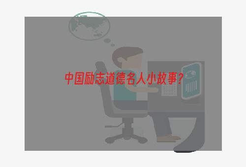 中国励志道德名人小故事？