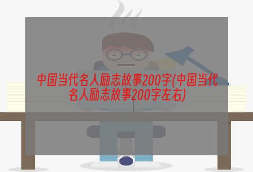 中国当代名人励志故事200字(中国当代名人励志故事200字左右)