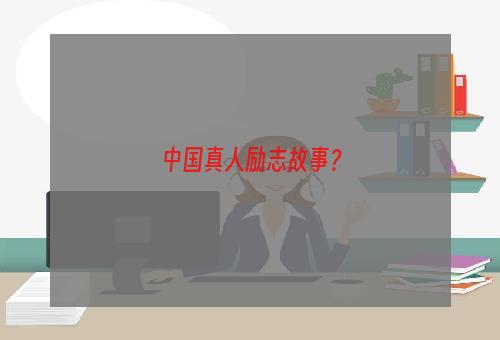 中国真人励志故事？