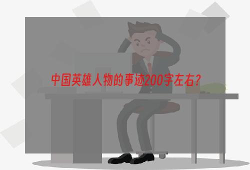 中国英雄人物的事迹200字左右？