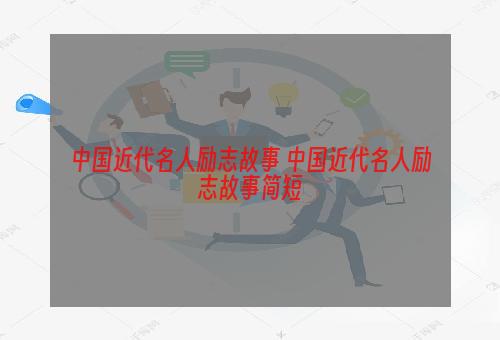 中国近代名人励志故事 中国近代名人励志故事简短