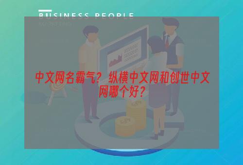 中文网名霸气？ 纵横中文网和创世中文网哪个好？