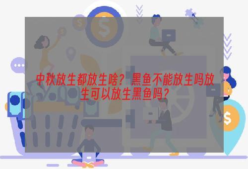 中秋放生都放生啥？ 黑鱼不能放生吗放生可以放生黑鱼吗？