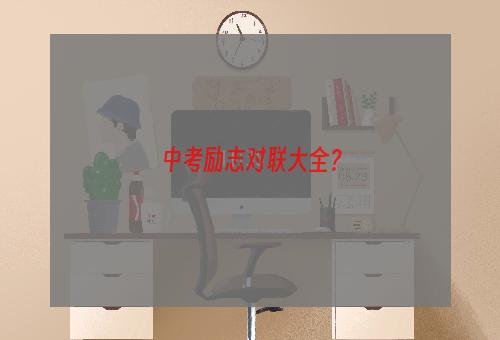 中考励志对联大全？