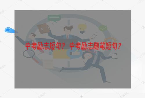 中考励志短句？ 中考励志随笔短句？