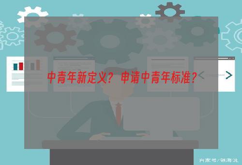 中青年新定义？ 申请中青年标准？