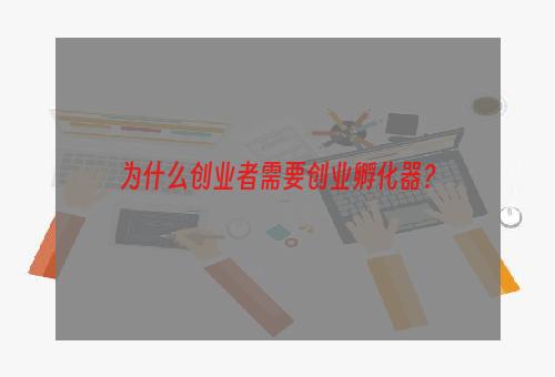 为什么创业者需要创业孵化器？