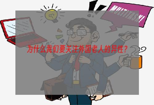 为什么我们要关注外国老人的异性？