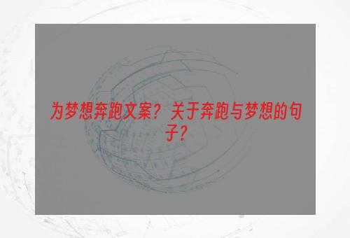 为梦想奔跑文案？ 关于奔跑与梦想的句子？