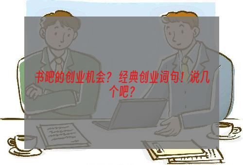 书吧的创业机会？ 经典创业词句！说几个吧？