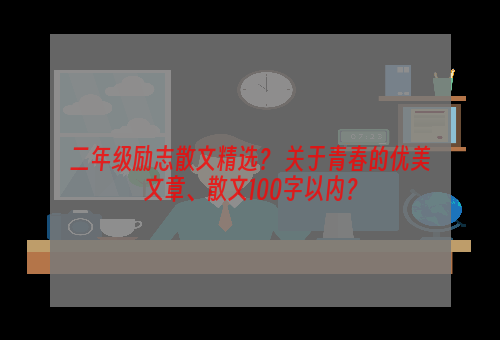 二年级励志散文精选？ 关于青春的优美文章、散文100字以内？