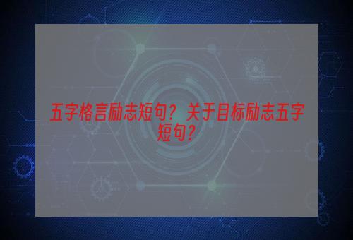 五字格言励志短句？ 关于目标励志五字短句？