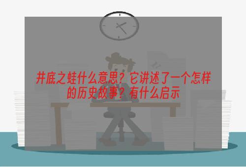 井底之蛙什么意思？它讲述了一个怎样的历史故事？有什么启示