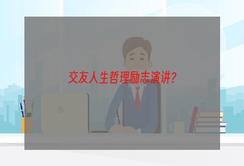 交友人生哲理励志演讲？