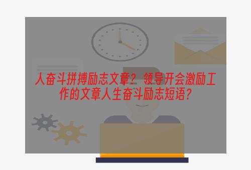 人奋斗拼搏励志文章？ 领导开会激励工作的文章人生奋斗励志短语？