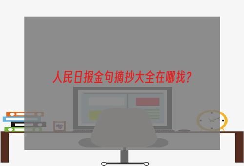 人民日报金句摘抄大全在哪找？