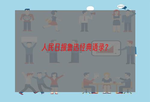 人民日报鲁迅经典语录？