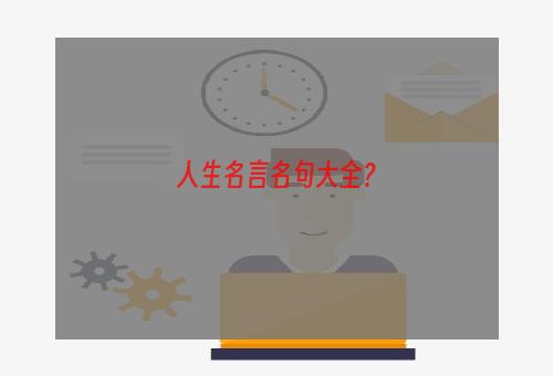 人生名言名句大全？