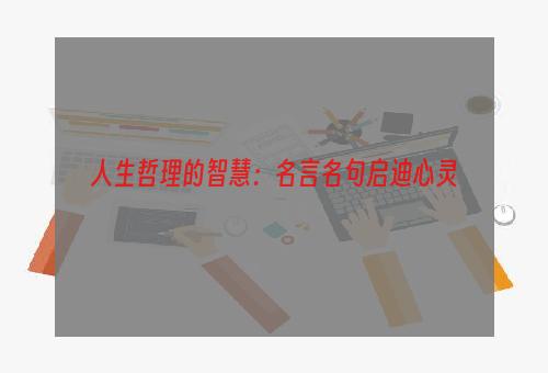 人生哲理的智慧：名言名句启迪心灵