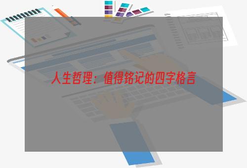 人生哲理：值得铭记的四字格言