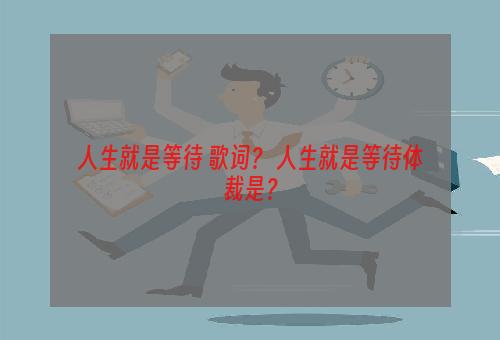 人生就是等待 歌词？ 人生就是等待体裁是？