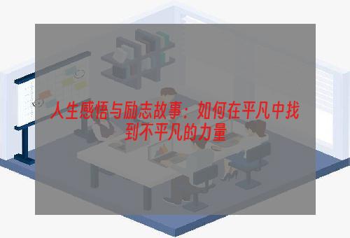 人生感悟与励志故事：如何在平凡中找到不平凡的力量