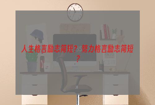 人生格言励志简短？ 努力格言励志简短？