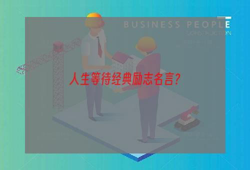 人生等待经典励志名言？